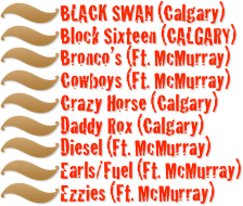BLACK SWAN (Calgary) 
Block Sixteen (CALGARY)
Bronco’s (Ft. McMurray)
Cowboys (Ft. McMurray)
Crazy Horse (Calgary)
Daddy Rox (Calgary)
Diesel (Ft. McMurray)
Earls/Fuel (Ft. McMurray)
Ezzies (Ft. McMurray)